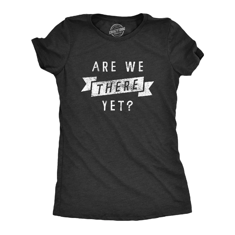 Are We There Yet Women's T Shirt